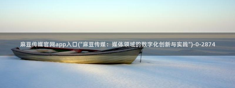 麻豆传媒官网a：麻豆传媒官网app入口(\