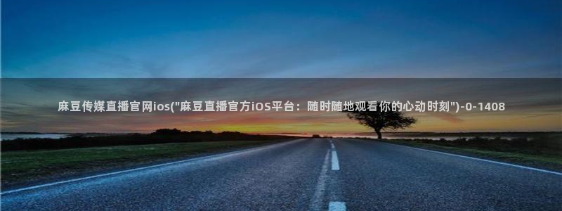 麻豆传媒官网花絮：麻豆传媒直播官网ios(\