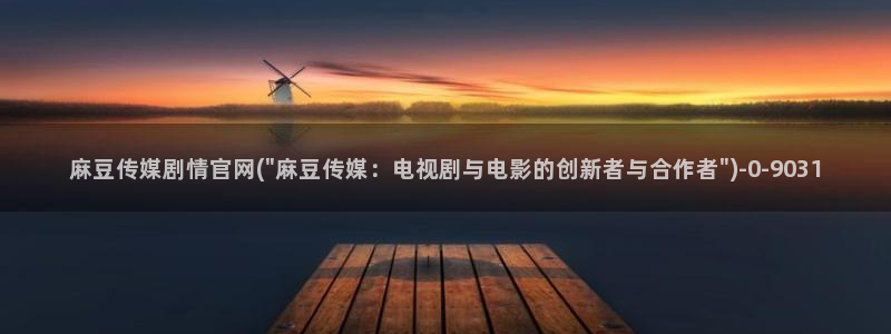 mdlpud 麻豆传媒官网：麻豆传媒剧情官网(\