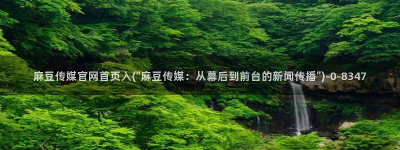 麻豆传媒官网公司：麻豆传媒官网首页入(\