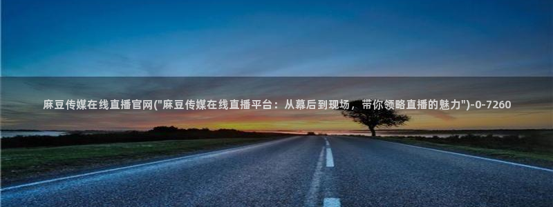 mdapp麻豆传媒官网app：麻豆传媒在线直播官网(\