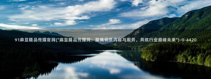 麻豆AV传媒在线官网：91麻豆精品传媒官网(\